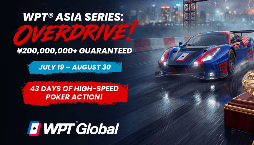 WPT Asia Series Overdrive on WPT Global – ¥200M+ Guaranteed WPT Global WPT Asia Series Overdrive banner showing a race car, ¥200,000,000+ guaranteed, and dates July 19 to August 30.